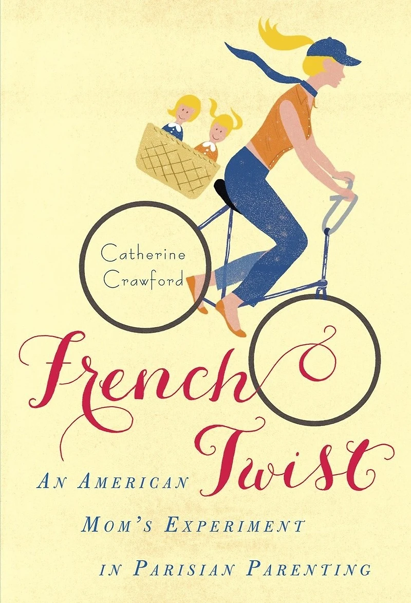 French Twist: An American Mom's Experiment Parisian Parenting