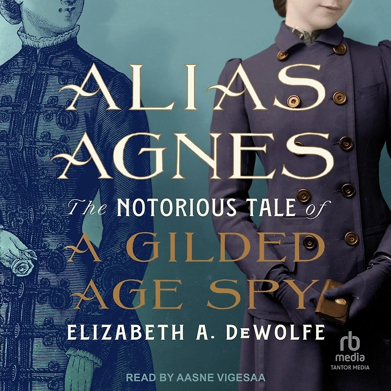 Alias Agnes: The Notorious Tale of a Gilded Age Spy