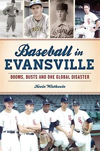 Baseball Evansville: Booms, Busts and One Global Disaster