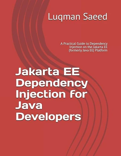 Jakarta EE Dependency Injection for Java Developers: A Practical Guide to Dependency Injection on the Jakarta EE (formerly Java EE) Platform