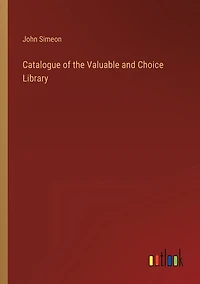 Catalogue of the Valuable and Choice Library