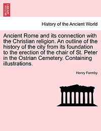 Ancient Rome And Its Connection With The Christian Religion. An Outline Of History City From Foundation To Erection Chair St. Peter Ostrian Cemetery. Containing Illustrations.