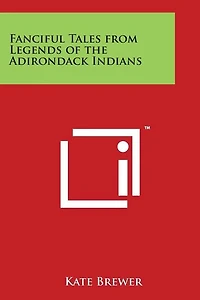 Fanciful Tales from Legends of the Adirondack Indians