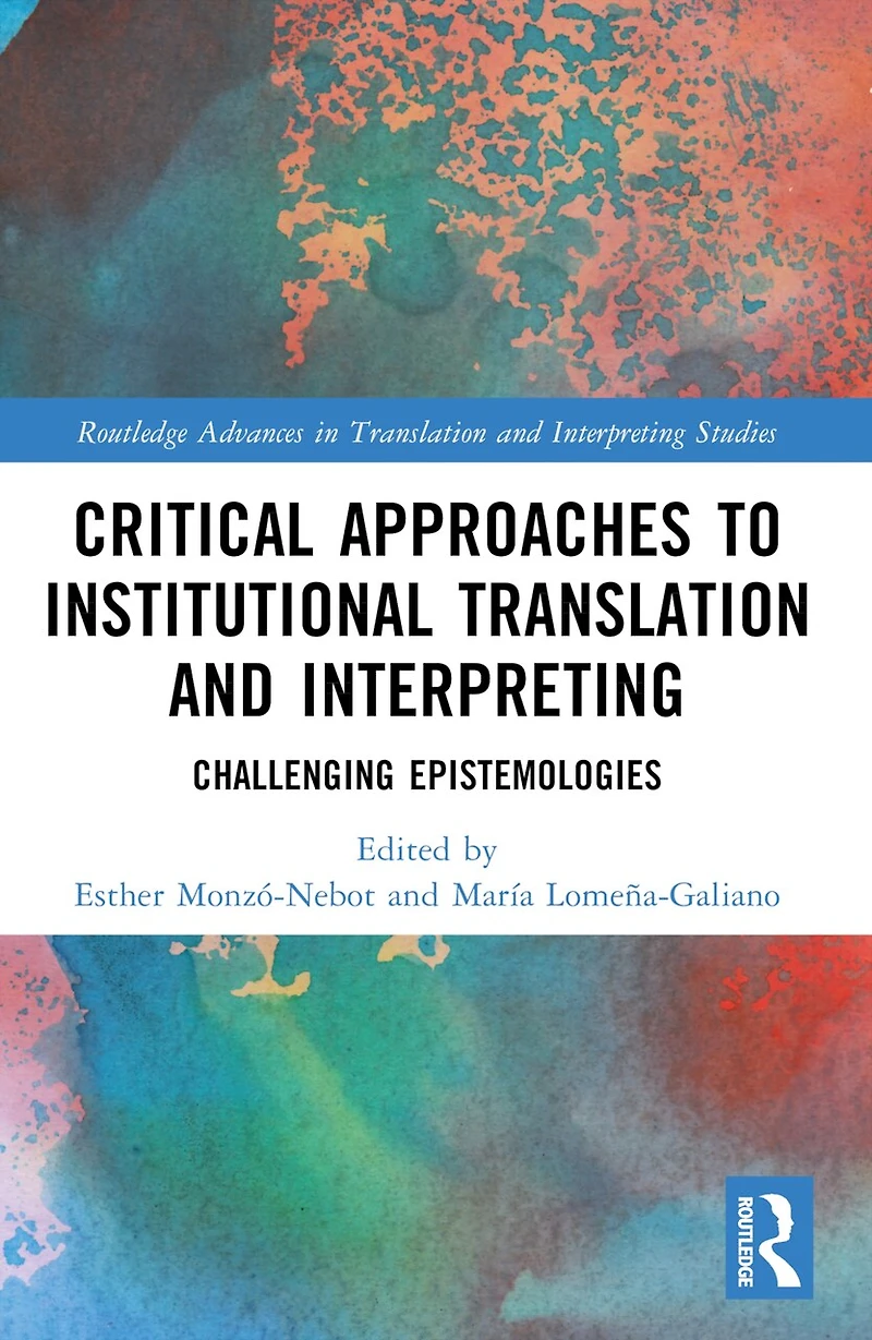 Critical Approaches to Institutional Translation and Interpreting: Challenging Epistemologies
