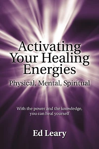 Activating Your Healing Energies -- Physical, Mental, Spiritual: With the power and knowledge, you can heal yourself