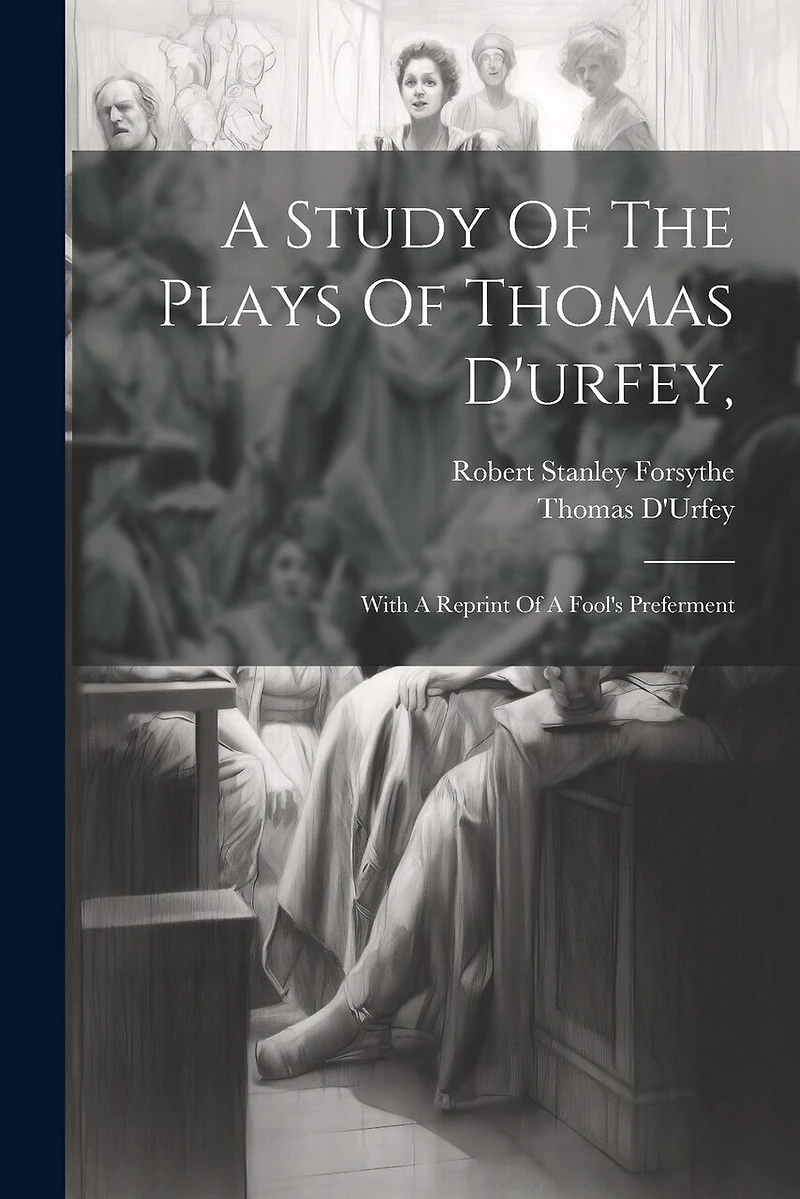 A Study Of The Plays Of Thomas D'urfey,: With A Reprint Of A Fool's Preferment