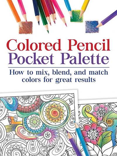 Colored Pencil Pocket Palette: How To Mix, Blend, And Match Colors For For Great Results