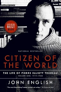 Citizen of The World: Life Pierre Elliott Trudeau Volume One: 1919-1968