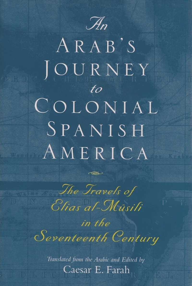 An Arab's Journey to Colonial Spanish America: the Travels of Elias al-Mûsili Seventeenth Century