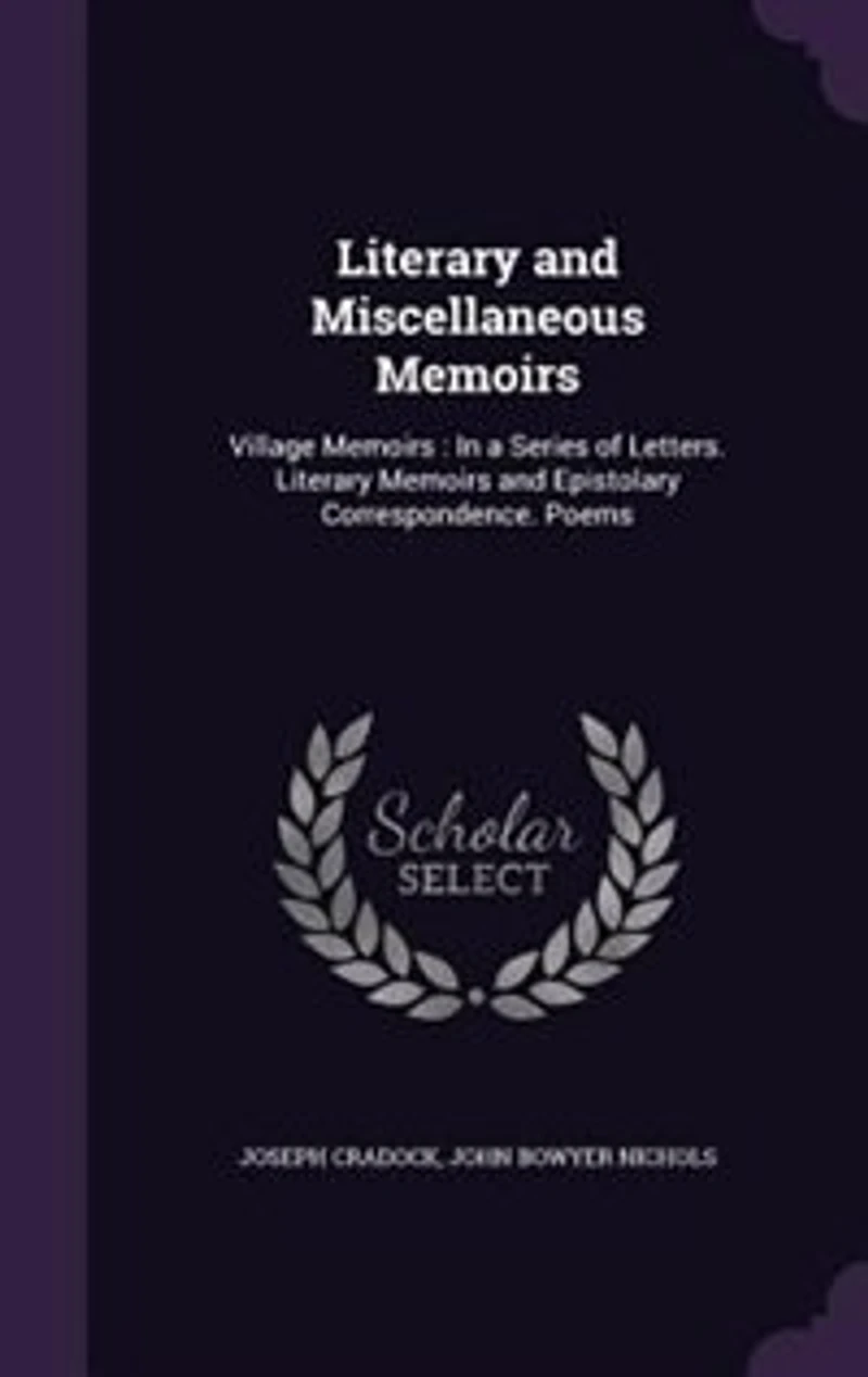 Literary and Miscellaneous Memoirs: Village Memoirs : a Series of Letters. Epistolary Correspondence. Poems