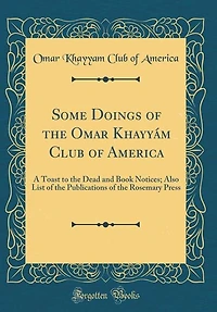 Some Doings of the Omar Khayyám Club America: A Toast to Dead and Book Notices; Also List Publications Rosemary Press (Classic