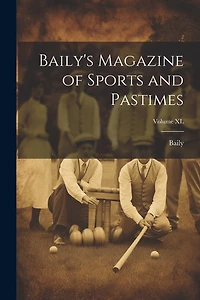 Baily's Magazine of Sports and Pastimes; Volume XL