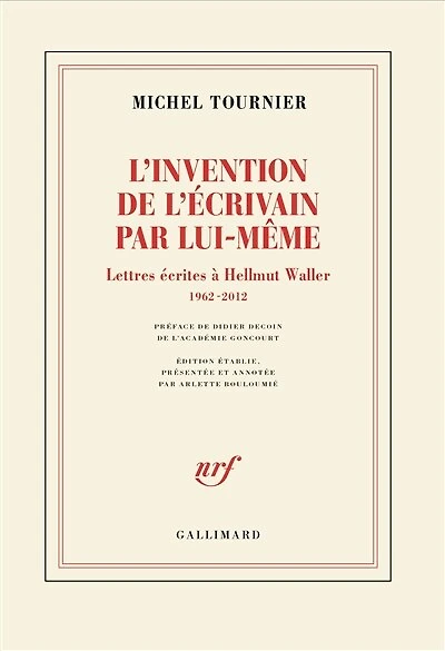L'invention de l'écrivain par lui-même : lettres écrites à Hellmut Waller, 1962-2012: lettres écrites à Hellmut Waller, 1962-2012