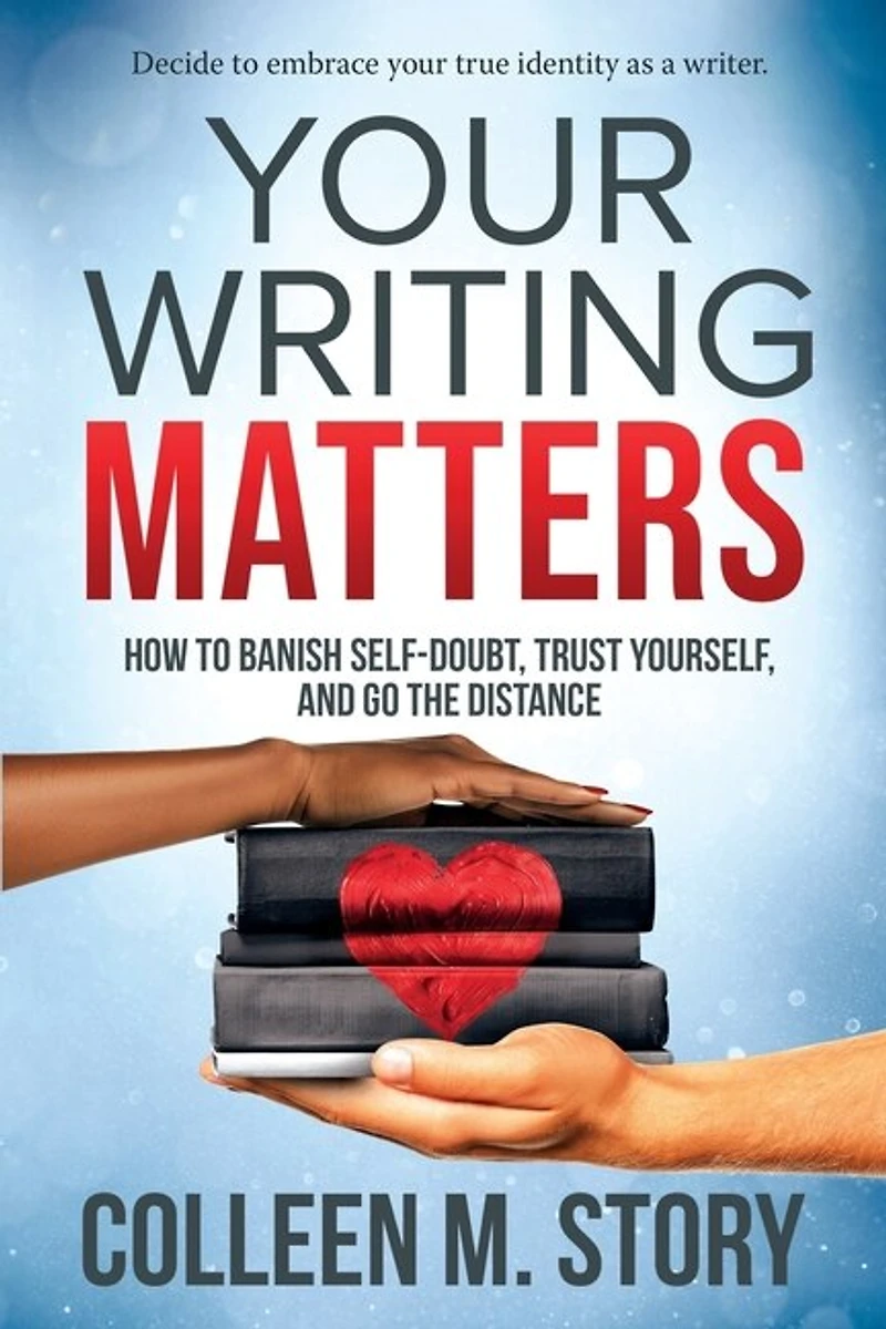Your Writing Matters: How to Banish Self-Doubt, Trust Yourself, and Go the Distance: Distance