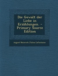 Die Gewalt der Liebe in Erzählungen. - Primary Source Edition