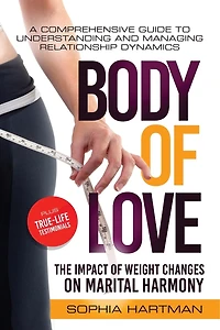 Body of Love (The Impact of Weight Changes on Marital Harmony): A Comprehensive Guide to Understanding and Managing Relationship Dynamics