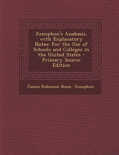 Xenophon's Anabasis, with Explanatory Notes: For the Use of Schools and Colleges in the United States - Primary Source Edition