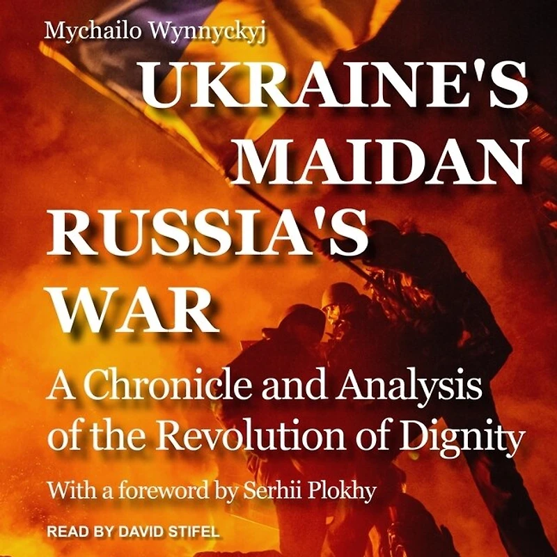 Ukraine's Maidan, Russia's War Lib/E: A Chronicle and Analysis of the Revolution Dignity