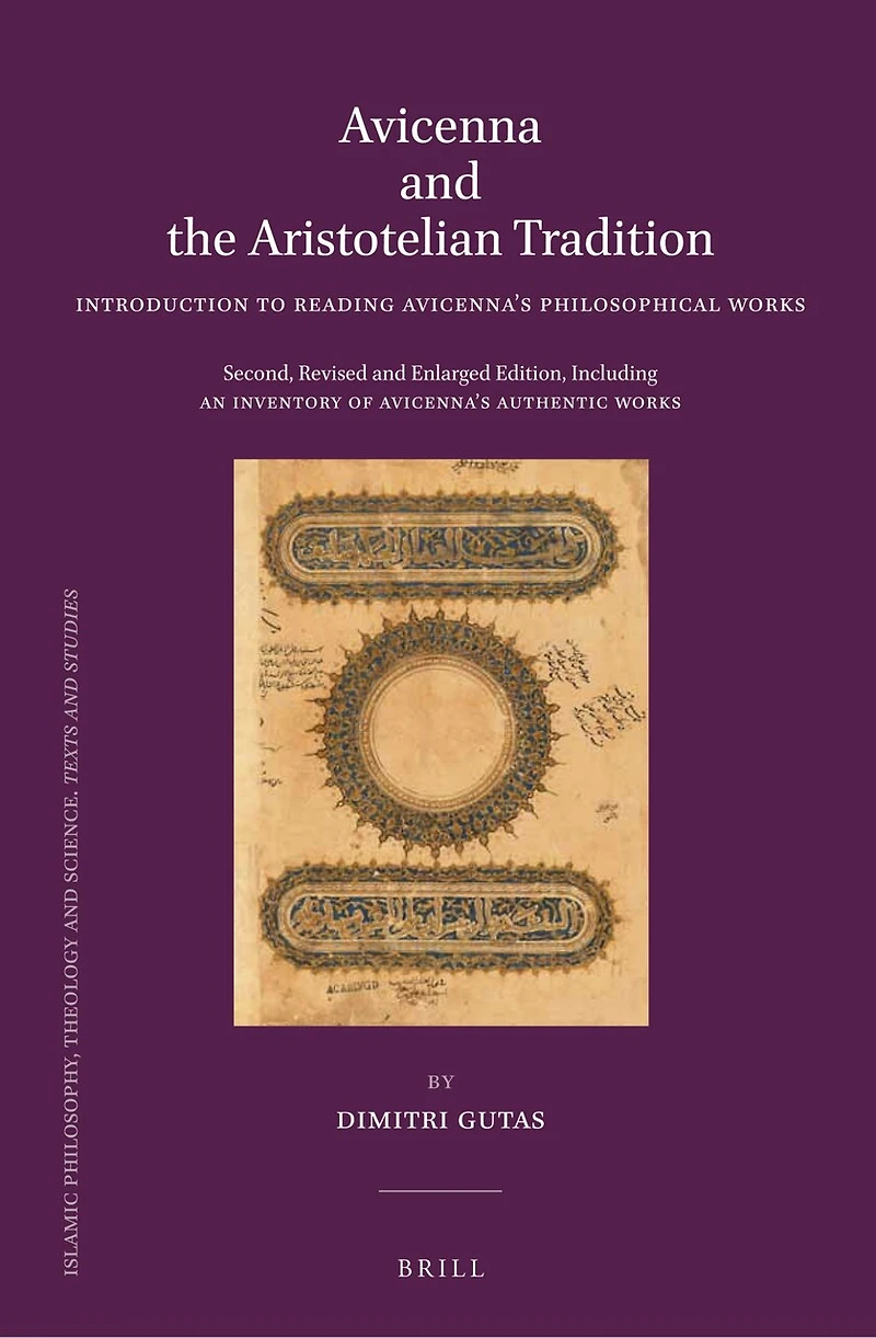 Avicenna and the Aristotelian Tradition: Introduction to Reading Avicenna's Philosophical Works. Second, Revised and Enlarged Edition, Including an Inventory of Avicenna’s Authentic Works