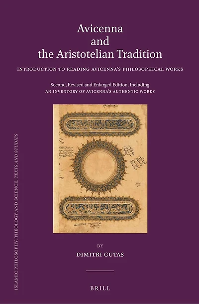 Avicenna and the Aristotelian Tradition: Introduction to Reading Avicenna's Philosophical Works. Second, Revised and Enlarged Edition, Including an Inventory of Avicenna’s Authentic Works