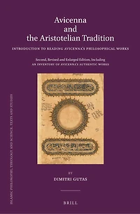 Avicenna and the Aristotelian Tradition: Introduction to Reading Avicenna's Philosophical Works. Second, Revised and Enlarged Edition, Including an Inventory of Avicenna’s Authentic Works