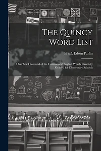 The Quincy Word List: Over Six Thousand of the Commonest English Words Carefully Graded for Elementary Schools