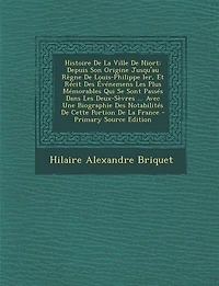 Histoire De La Ville Niort: Depuis Son Origine Jusqu'au Règne Louis-Philippe Ier, Et Récit Des Événemens Les Plus Mémorables