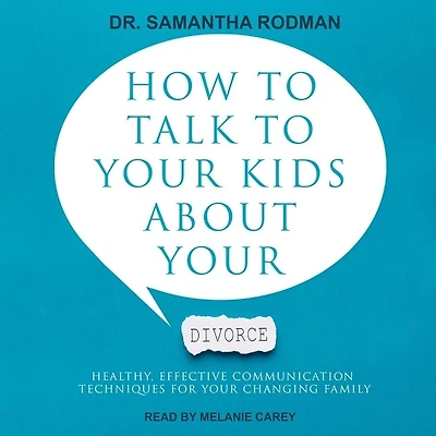 How to Talk Your Kids about Divorce Lib/E: Healthy, Effective Communication Techniques for Changing Family