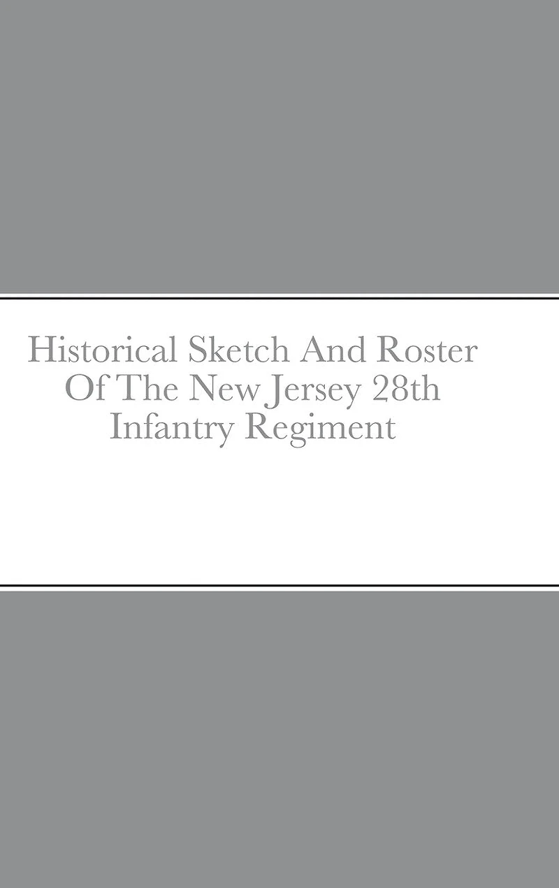 Historical Sketch And Roster Of The New Jersey 28th Infantry Regiment
