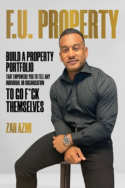 F.U. Property: Build a Property Portfolio That Empowers You to Tell Any Individual or Organisation Go F*ck Themselves