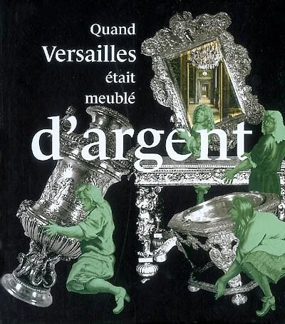 Quand Versailles était meublé d'argent: Château de Versailles, 21 novembre 2007-9 mars 2008