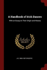 A Handbook of Irish Dances: With an Essay on Their Origin and History (Classic Reprint)