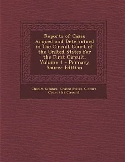 Reports of Cases Argued and Determined in the Circuit Court of the United States for the First Circuit, Volume 1 - Primary Source Edition