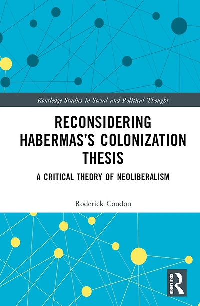 Reconsidering Habermas's Colonization Thesis: A Critical Theory of Neoliberalism