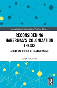 Reconsidering Habermas's Colonization Thesis: A Critical Theory of Neoliberalism