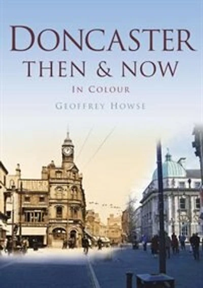 Doncaster: Then & Now In Colour
