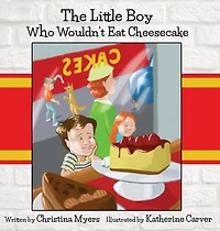The Little Boy Who Wouldn't Eat Cheesecake: - Mom's Choice Award(r) Gold Medal Recipient