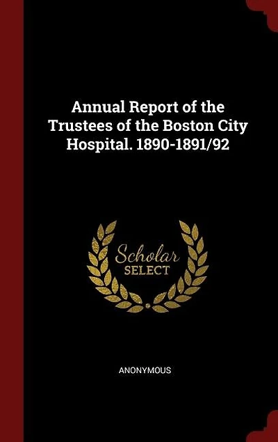 Annual Report of the Trustees Boston City Hospital. 1890-1891/92