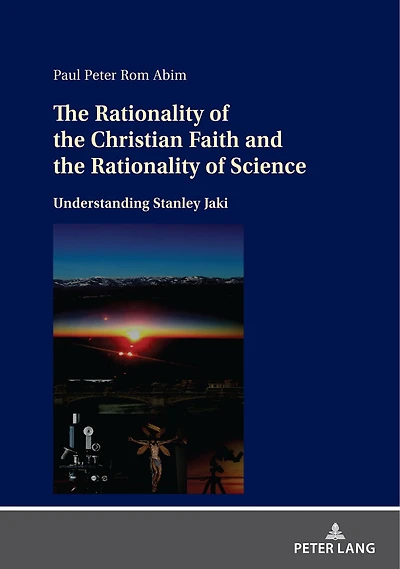 the Rationality of Christian Faith and Science: Understanding Stanley Jaki