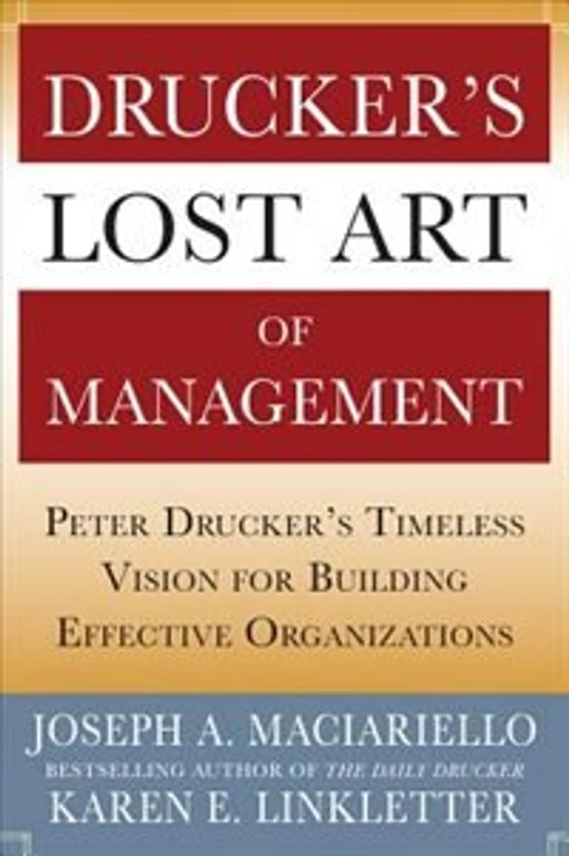 Drucker's Lost Art of Management: Peter Timeless Vision for Building Effective Organizations