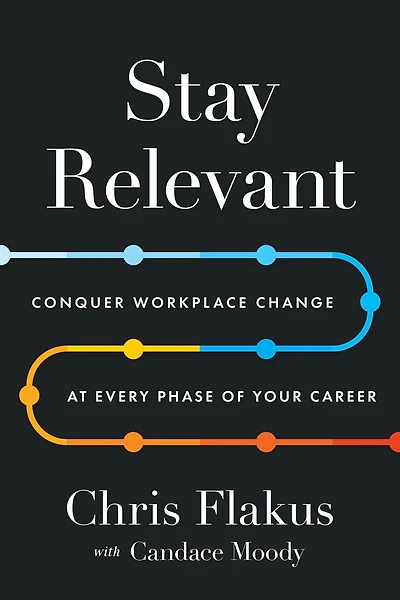 Stay Relevant: Conquer Workplace Change at Every Phase of Your Career