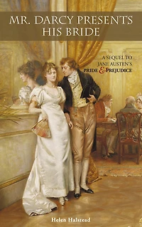 Mr. Darcy Presents His Bride: A Sequel to Jane Austen's Pride and Prejudice