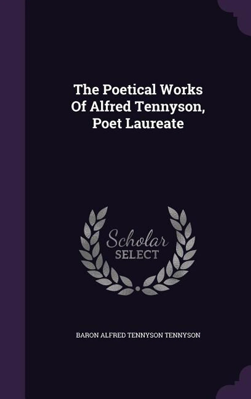 The Poetical Works Of Alfred Tennyson, Poet Laureate