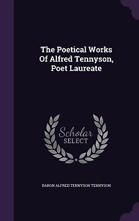 The Poetical Works Of Alfred Tennyson, Poet Laureate