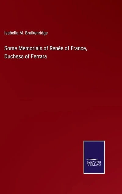 Some Memorials of Renée of France, Duchess of Ferrara