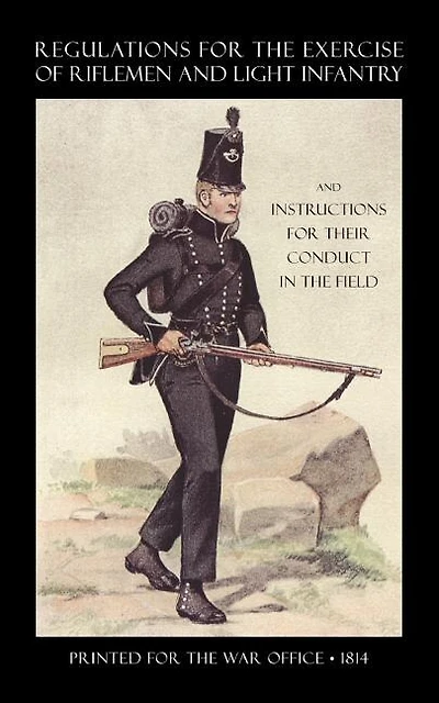 Regulations For The Exercise Of Riflemen And Light Infantry And Instructions For Their Conduct In The Field (1814)