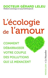 L' écologie de l'amour: comment débarrasser votre couple des pollutions qui le menacent