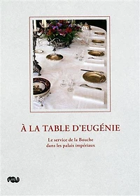 A la table d'Eugénie: le service de la bouche dans les palais impériaux
