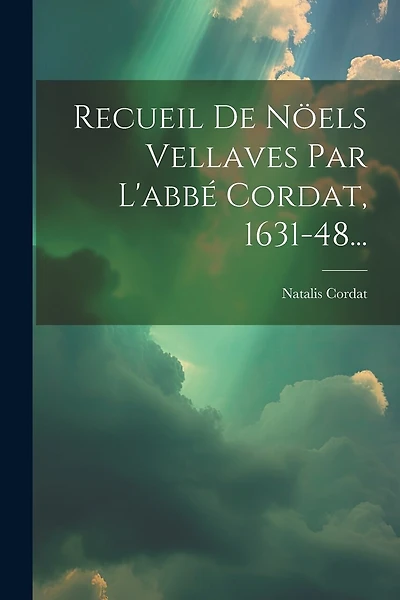 Recueil De Nöels Vellaves Par L'abbé Cordat, 1631-48...