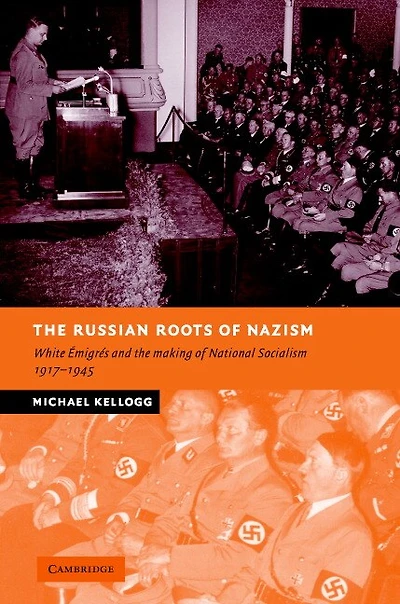 the Russian Roots of Nazism: White Émigrés and Making National Socialism, 1917–1945